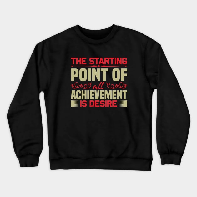 The starting point of all achievement is desire,Dream big, work hard. Inspirational motivational quote. Dreams don't work unless you do. Take the first step. Believe in yourself. Fail and learn Crewneck Sweatshirt by khalmer